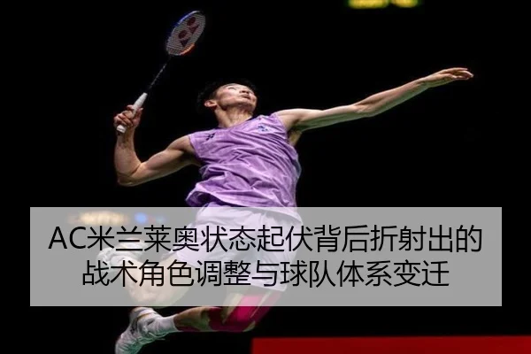 AC米兰莱奥状态起伏背后折射出的战术角色调整与球队体系变迁
