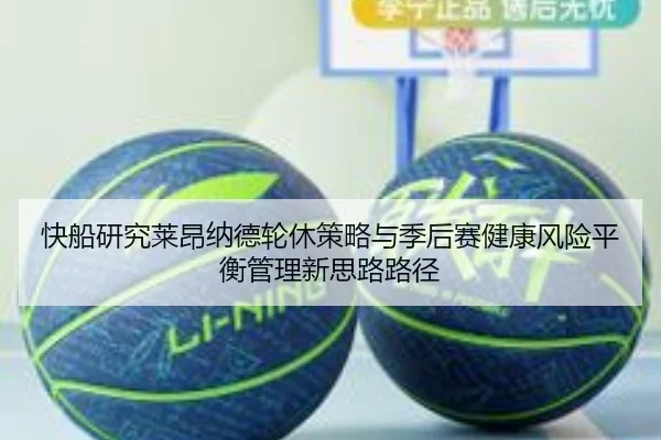 快船研究莱昂纳德轮休策略与季后赛健康风险平衡管理新思路路径